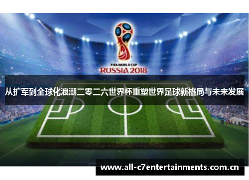 从扩军到全球化浪潮二零二六世界杯重塑世界足球新格局与未来发展 从扩军到全球化浪潮二零二六世界杯重塑世界足球新格局与未来发展